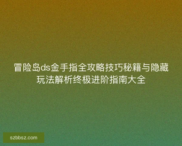 冒险岛ds金手指全攻略技巧秘籍与隐藏玩法解析终极进阶指南大全