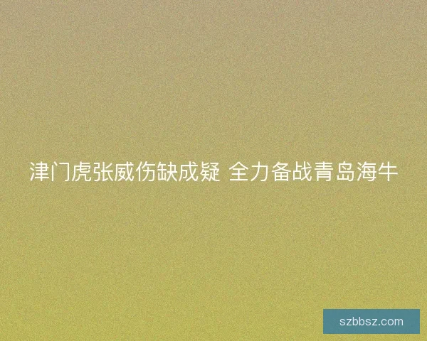 津门虎张威伤缺成疑 全力备战青岛海牛