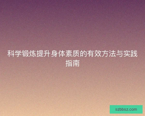 科学锻炼提升身体素质的有效方法与实践指南