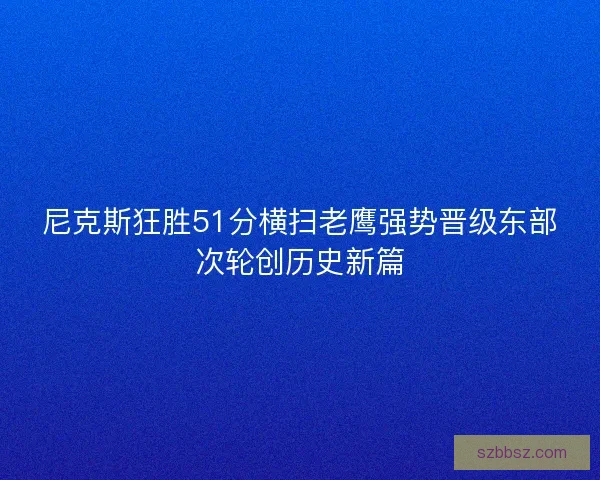 尼克斯狂胜51分横扫老鹰强势晋级东部次轮创历史新篇